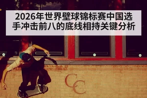 2026年世界壁球锦标赛中国选手冲击前八的底线相持关键分析